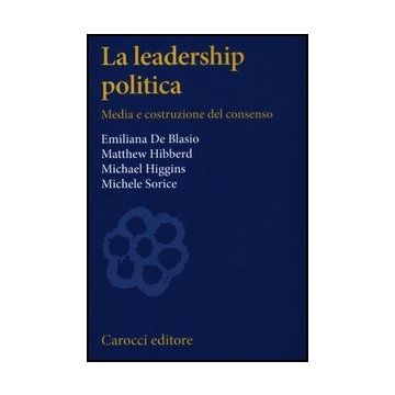 La Leadership Politica. Media E Costruzione Del Consenso 