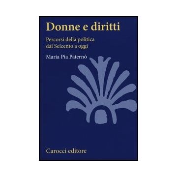 Donne E Diritti. Percorsi Della Politica Dal Seicento A Oggi