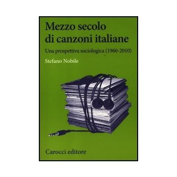 Mezzo Secolo Di Canzoni Italiane. Una Prospettiva Sociologica (1960-2010)