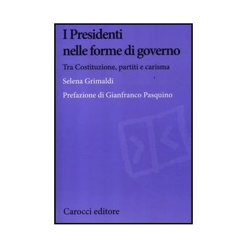 I Presidenti Nelle Forme Di Governo. Tra Costituzione, Partiti E Carisma 