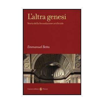 L' Altra Genesi. Storia Della Fecondazione Artificiale 