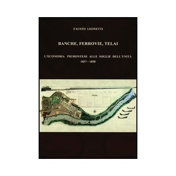 Banche, Ferrovie, Telai. L'economia Piemontese Alle Soglie Dell'unita' (1837-1858)