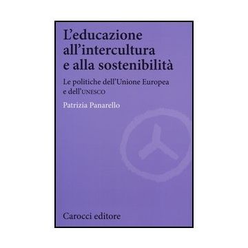 L' Educazione All'intercultura E Alla Sostenibilita. Le Politiche Dell'unione Europea E Dell'unesco 