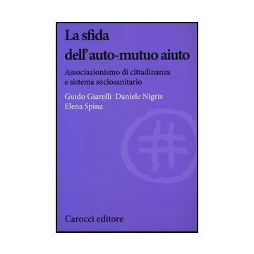La Sfida Dell'auto-mutuo Aiuto. Associazionismo Di Cittadinanza E Sistema Sociosanitario 