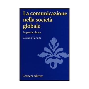La Comunicazione Nella Societa' Globale. Le Parole Chiave 