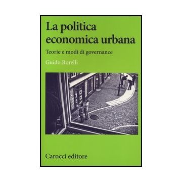 La Politica Economica Urbana. Teorie E Modi Di Governance 