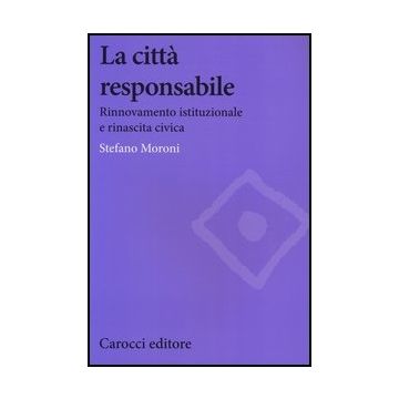 La Citta' Responsabile. Rinnovamento Istituzionale E Rinascita Civica 