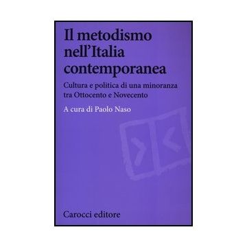 Il Metodismo Nell'italia Contemporanea. Cultura E Politica Di Una Minoranza Tra Ottocento E Novecento 
