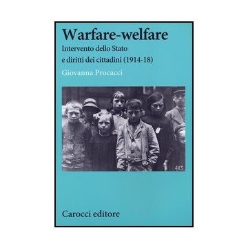 Warfare-welfare. Intervento Dello Stato E Diritti Dei Cittadini (1914-1918)