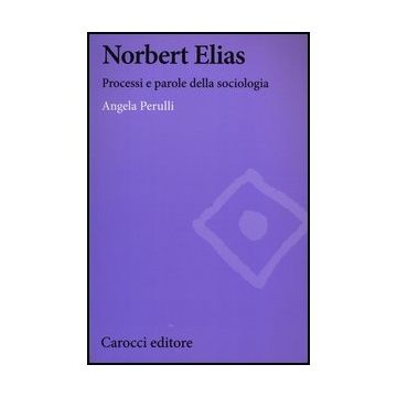 Norbert Elias. Processi E Parole Della Sociologia