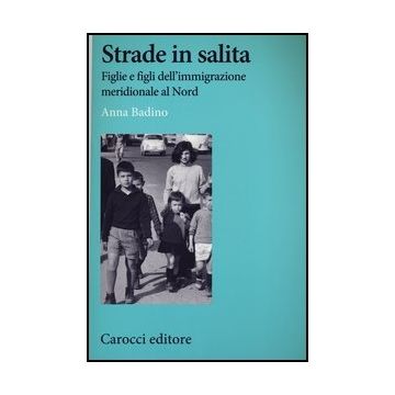 Strade In Salita. Figlie E Figli Dell'immigrazione Meridionale Al Nord