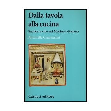 Dalla Tavola Alla Cucina. Scrittori E Cibo Nel Medioevo Italiano