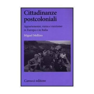 Cittadinanze Postcoloniali. Appartenenze, Razza E Razzismo In Europa E In Italia
