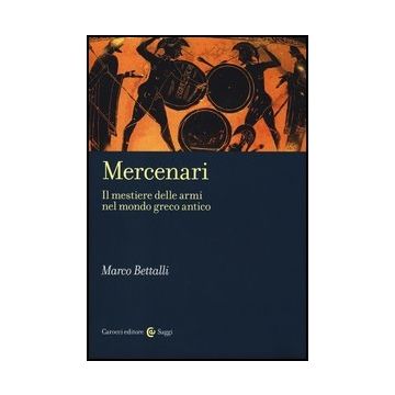 Mercenari. Il Mestiere Delle Armi Nel Mondo Greco Antico