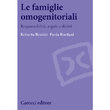 Le famiglie omogenitoriali. Responsabilità, regole e diritti  Ronfani Paola; Bosisio Roberta  Carocci  9788843069293