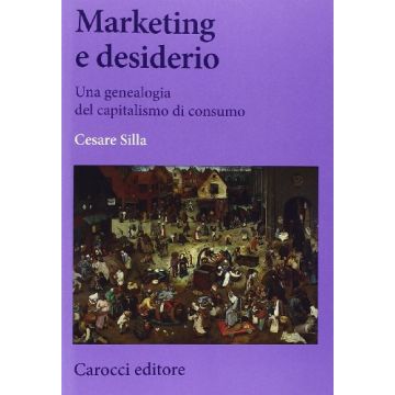 Marketing E Desiderio. Una Genealogia Del Capitalismo Di Consumo