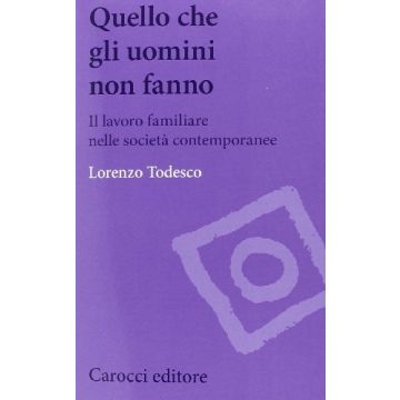 Quello che gli uomini non fanno - Il lavoro familiare nelle società contemporanee