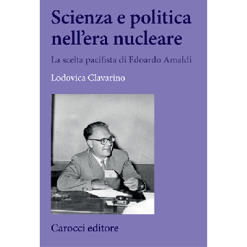 Scienza e politica nell'era nucleare. La scelta pacifista di Edoardo Amaldi