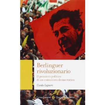 Berlinguer Rivoluzionario. Il Pensiero Politico Di Un Comunista Democratico - Liguori Guido - Carocci - 9788843073122