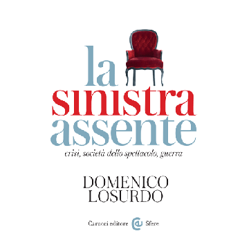 La Sinistra Assente. Crisi, Societa' Dello Spettacolo, Guerra  - Losurdo Domenico - Carocci - 9788843073542