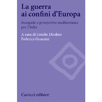Guerra Ai Confini D'europa. Incognite E Prospettive Mediterranee Per L'italia (l - Diodato E. ; Guazzini F.  - Carocci - 9788843073771