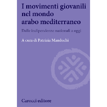 Movimenti Giovanili Nel Mondo Arabo Mediterraneo. Dalle Indipendenze Nazionali A Oggi - Manduchi Patrizia - Carocci - 9788843073849