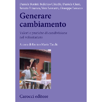 Generare cambiamento. Valori e pratiche di condivisione nel volontariato  - Tacchi E. M.  - Carocci - 9788843073894