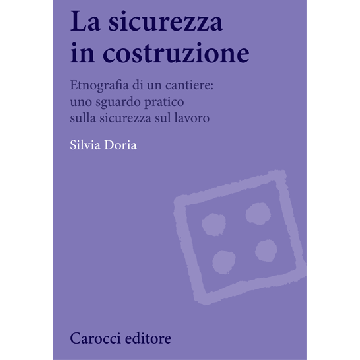 La Sicurezza In Costruzione. Etnografia Di Un Cantiere  - Doria Silvia - Carocci - 9788843073924