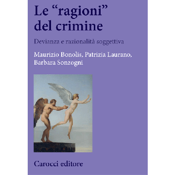 Le “ragioni” del crimine. Devianza e razionalità soggettiva - Bonolis Maurizio; Laurano Patrizia; Sonzogni Barbara - Carocci - 9788843074655