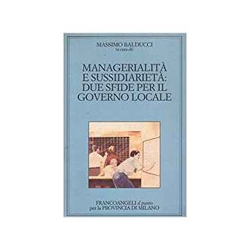 Managerialita' E Sussidiarieta: Due Sfide Per Il Governo Locale - Balducci - Franco Angeli - 9788846400277