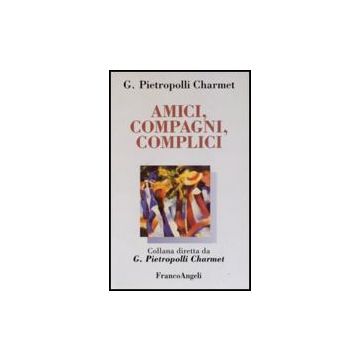 Amici, Compagni, Complici - Pietropolli_charmet Gustavo - Franco Angeli - 9788846400420