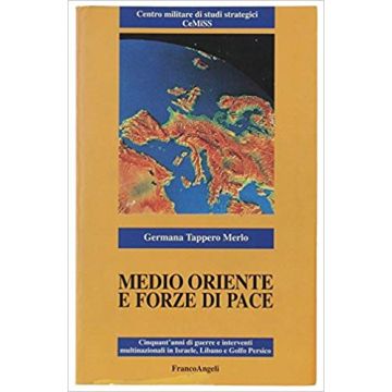Medio Oriente E Forze Di Pace. Cinquant'anni Di Guerre E Interventi Multinazionali In Israele, Libano E Golfo Persico - Tappero_merlo Germana - Franco Angeli - 9788846400796