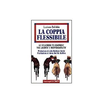 La Coppia Flessibile. Le Relazioni Poligamiche Tra Liberta' E Responsabilita'  - Ballabio Luciano - Franco Angeli - 9788846401267