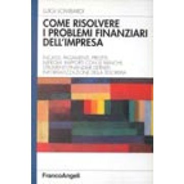 Come Risolvere I Problemi Finanziari Dell'impresa. Incassi, Pagamenti, Prestiti, Impieghi. Rapporti Con Le Banche. Strumenti Finanziari Derivati... - Lombardi Luigi - Franco Angeli - 9788846401335