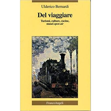 Del Viaggiare. Turismi, Culture, Cucine, Musei Open Air - Bernardi Ulderico - Franco Angeli - 9788846402424