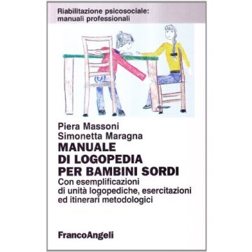 Manuale Di Logopedia Per Bambini Sordi. Con Esemplificazioni Di Unita' Logopediche, Esercitazioni Ed Itinerari Metodologici - Massoni Piera; Maragna Simonetta - Franco Angeli - 9788846402554