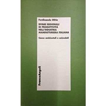 Divari Regionali Di Produttivita' Nell'industria Manifatturiera Italiana - Ofria Ferdinando - Franco Angeli - 9788846402813
