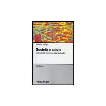 Societa' E Salute. Lineamenti Di Sociologia Sanitaria - Ardigo' Achille - Franco Angeli - 9788846403087