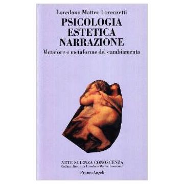 Psicologia, Estetica, Narrazione. Metafore E Metaforme Del Cambiamento - Lorenzetti Loredano M. - Franco Angeli - 9788846404640