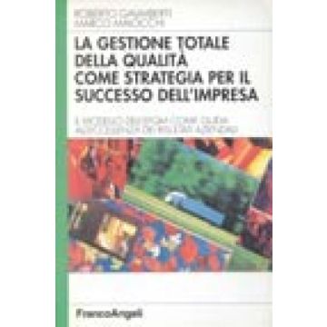 Gestione Totale Della Qualita' Come Strategia Per Il Successo Dell'impresa. Il ( Modello Dell'efqm Come Guida All'eccellenza Dei Risultati Aziendali - Galimberti Roberto; Maiocchi Marco - Franco Angeli - 9788846407122