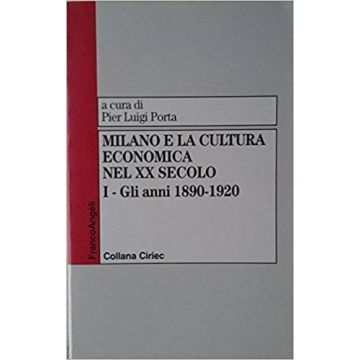 Milano E La Cultura Economica Nel Xx Secolo Gli Anni 1890-1920 - Porta - Franco Angeli - 9788846407429