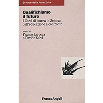 Qualifichiamo Il Futuro. I Corsi Di Laurea In Scienze Dell'educazione A Confronto - Larocca; Salvi - Franco Angeli - 9788846407894
