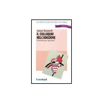 Il Colloquio Nell'adozione. Linee Guida Per Operatori  - Zanardi Anna - Franco Angeli - 9788846410269