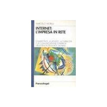 Internet: L'impresa In Rete. Il Marketing, Le Vendite, La Pubblicita' E La Comunicazione D'impresa Nella Realta' Della Rete Globale - Morelli Marcello - Franco Angeli - 9788846410399