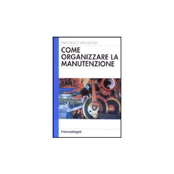 Come Organizzare La Manutenzione - Vagliasindi Francesco - Franco Angeli - 9788846411143
