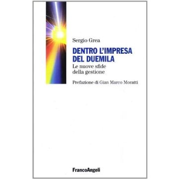 Dentro L'impresa Del Duemila. Le Nuove Sfide Della Gestione Dell'impresa - Grea Sergio - Franco Angeli - 9788846411327