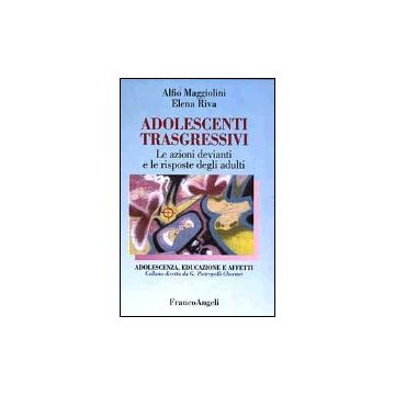 Adolescenti Trasgressivi. Le Azioni Devianti E Le Risposte Degli Adulti - Riva; Maggiolini - Franco Angeli - 9788846411365