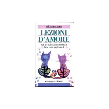 Lezioni D'amore. Per Un'educazione Sessuale Dalla Parte Degli Adulti - Innocenti Fulvia - Franco Angeli - 9788846411914