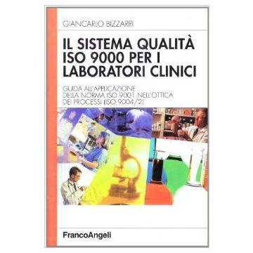 Sistema Qualita' Iso 9000 Per I Laboratori Clinici. Guida All'applicazione Della Norma Iso 9001 Nell'ottica Dei Processi (iso 9004/2) - Bizzarri Giancarlo - Franco Angeli - 9788846412065
