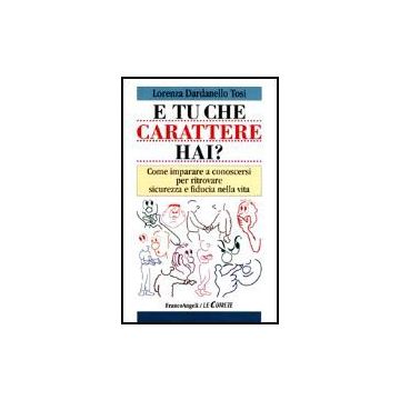 E Tu Che Carattere Hai? Come Imparare A Conoscersi Per Ritrovare Sicurezza E Fiducia Nella Vita - Dardanello_tosi Lorenza - Franco Angeli - 9788846412768